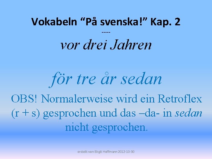 Vokabeln “På svenska!” Kap. 2 ----- vor drei Jahren för tre år sedan OBS!