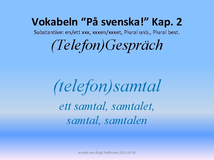 Vokabeln “På svenska!” Kap. 2 Substantive: en/ett xxx, xxxen/xxxet, Plural unb. , Plural best.