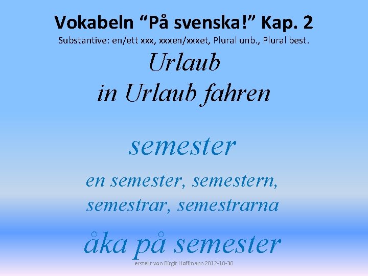 Vokabeln “På svenska!” Kap. 2 Substantive: en/ett xxx, xxxen/xxxet, Plural unb. , Plural best.