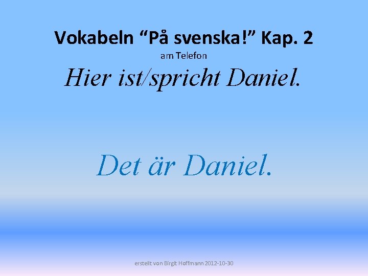 Vokabeln “På svenska!” Kap. 2 am Telefon Hier ist/spricht Daniel. Det är Daniel. erstellt