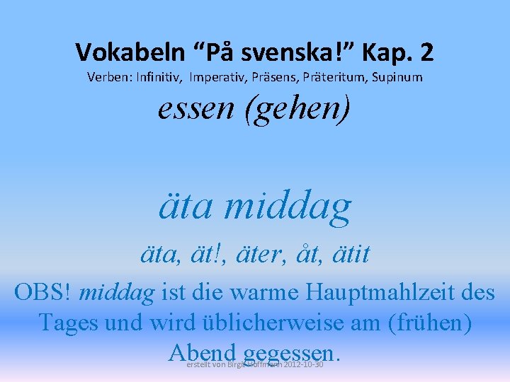 Vokabeln “På svenska!” Kap. 2 Verben: Infinitiv, Imperativ, Präsens, Präteritum, Supinum essen (gehen) äta