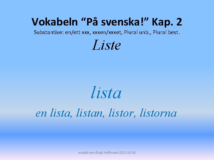 Vokabeln “På svenska!” Kap. 2 Substantive: en/ett xxx, xxxen/xxxet, Plural unb. , Plural best.