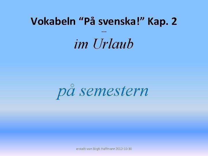 Vokabeln “På svenska!” Kap. 2 --- im Urlaub på semestern erstellt von Birgit Hoffmann