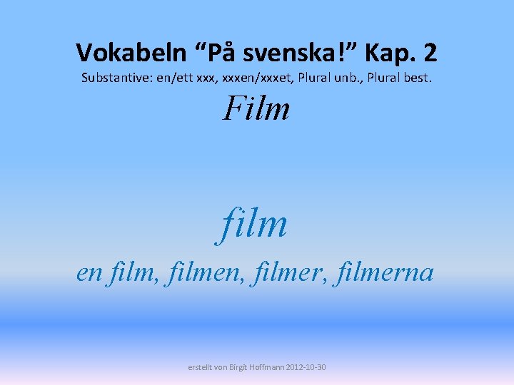 Vokabeln “På svenska!” Kap. 2 Substantive: en/ett xxx, xxxen/xxxet, Plural unb. , Plural best.