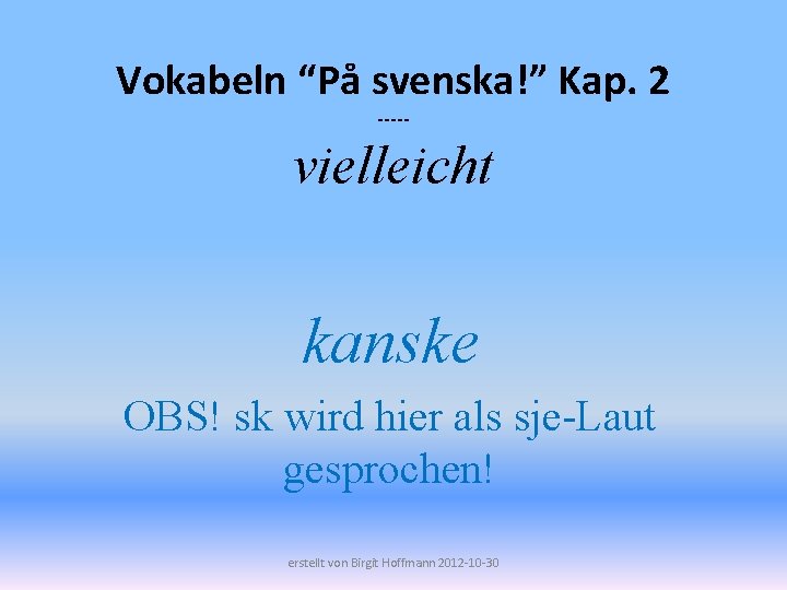 Vokabeln “På svenska!” Kap. 2 ----- vielleicht kanske OBS! sk wird hier als sje-Laut