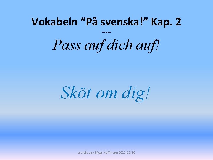 Vokabeln “På svenska!” Kap. 2 ----- Pass auf dich auf! Sköt om dig! erstellt