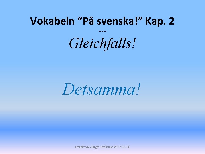 Vokabeln “På svenska!” Kap. 2 ----- Gleichfalls! Detsamma! erstellt von Birgit Hoffmann 2012 -10
