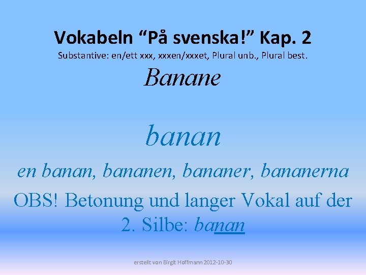 Vokabeln “På svenska!” Kap. 2 Substantive: en/ett xxx, xxxen/xxxet, Plural unb. , Plural best.