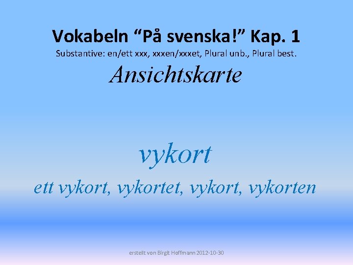 Vokabeln “På svenska!” Kap. 1 Substantive: en/ett xxx, xxxen/xxxet, Plural unb. , Plural best.