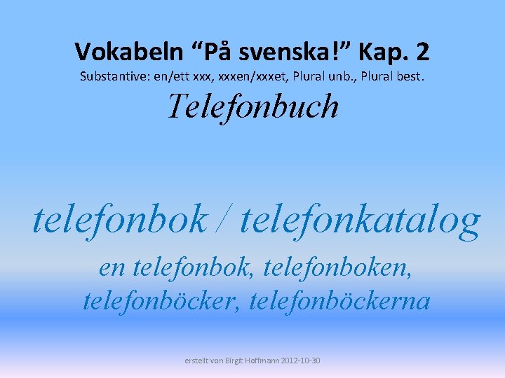 Vokabeln “På svenska!” Kap. 2 Substantive: en/ett xxx, xxxen/xxxet, Plural unb. , Plural best.