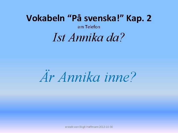 Vokabeln “På svenska!” Kap. 2 am Telefon Ist Annika da? Är Annika inne? erstellt