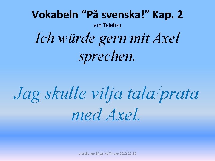 Vokabeln “På svenska!” Kap. 2 am Telefon Ich würde gern mit Axel sprechen. Jag