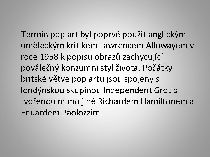  Termín pop art byl poprvé použit anglickým uměleckým kritikem Lawrencem Allowayem v roce