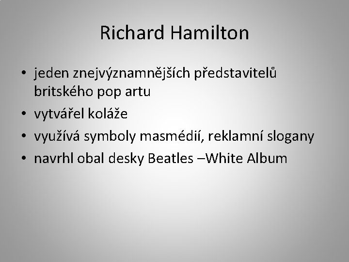 Richard Hamilton • jeden znejvýznamnějších představitelů britského pop artu • vytvářel koláže • využívá