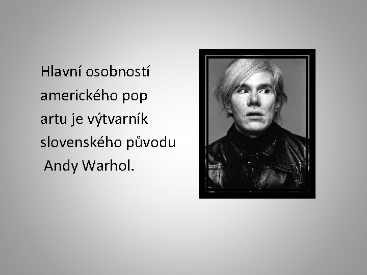 Hlavní osobností amerického pop artu je výtvarník slovenského původu Andy Warhol. 