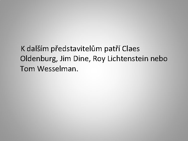  K dalším představitelům patří Claes Oldenburg, Jim Dine, Roy Lichtenstein nebo Tom Wesselman.