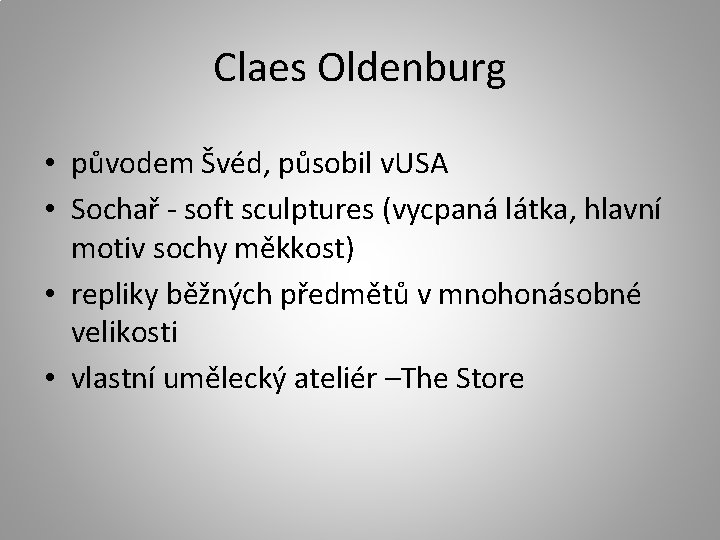 Claes Oldenburg • původem Švéd, působil v. USA • Sochař - soft sculptures (vycpaná