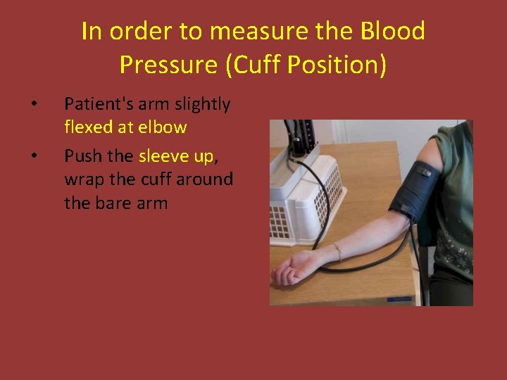 In order to measure the Blood Pressure (Cuff Position) • • Patient's arm slightly