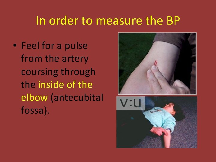In order to measure the BP • Feel for a pulse from the artery