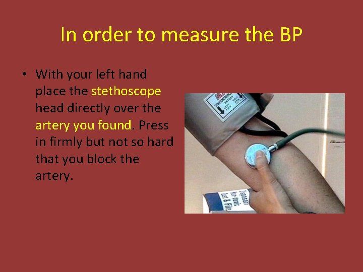In order to measure the BP • With your left hand place the stethoscope