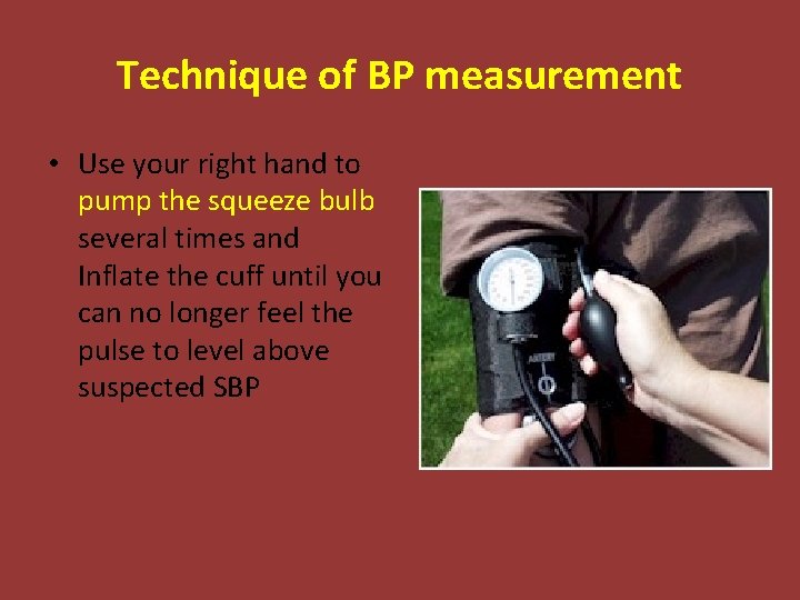 Technique of BP measurement • Use your right hand to pump the squeeze bulb