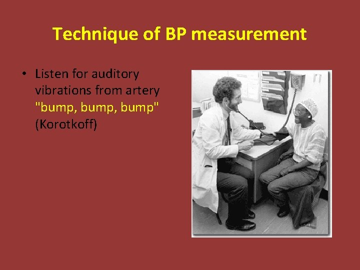 Technique of BP measurement • Listen for auditory vibrations from artery "bump, bump" (Korotkoff)