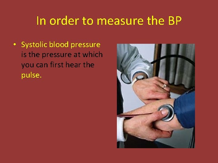 In order to measure the BP • Systolic blood pressure is the pressure at