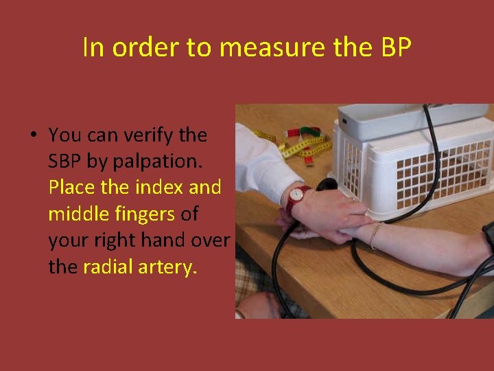 In order to measure the BP • You can verify the SBP by palpation.