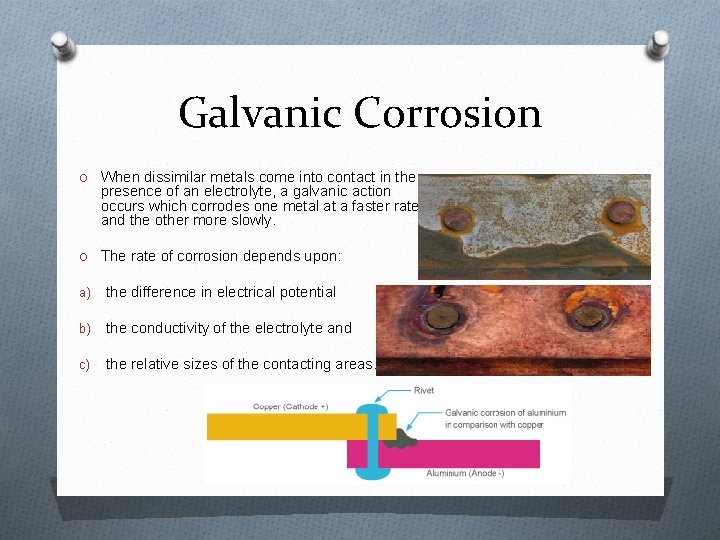 Galvanic Corrosion O When dissimilar metals come into contact in the presence of an