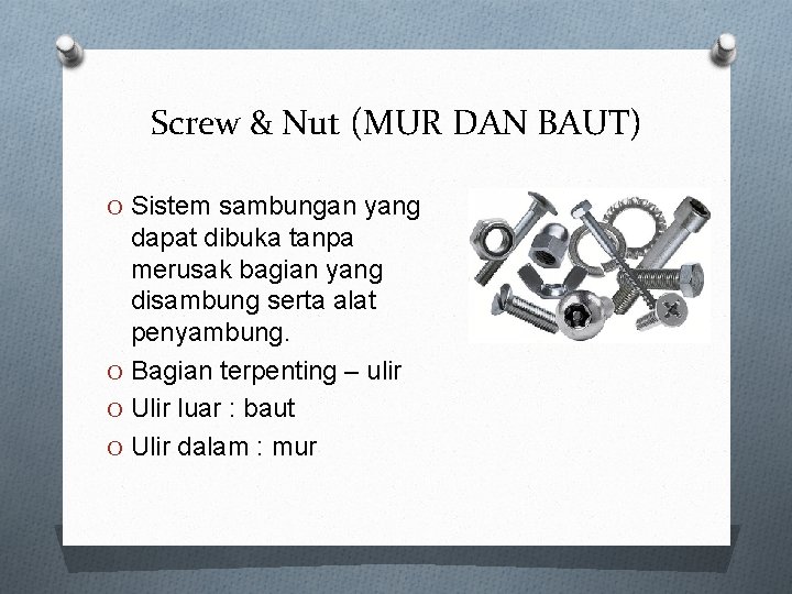 Screw & Nut (MUR DAN BAUT) O Sistem sambungan yang dapat dibuka tanpa merusak