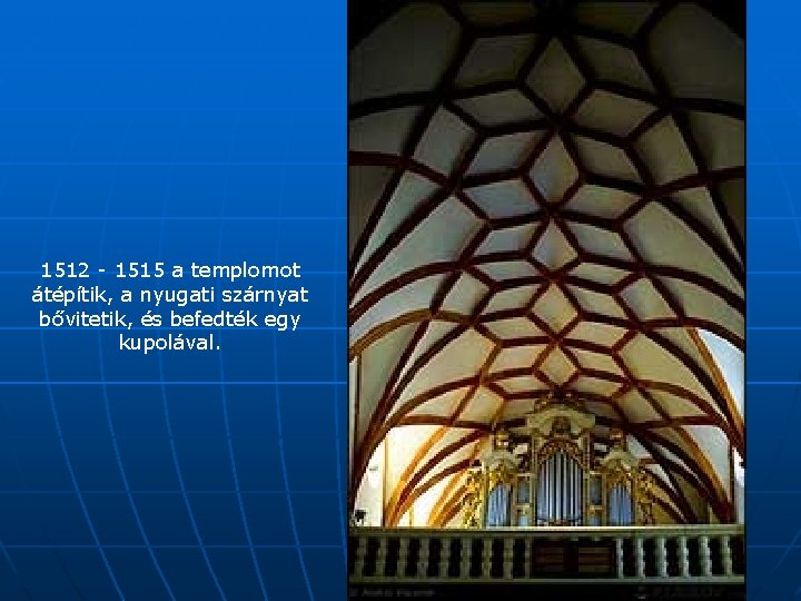 1512 - 1515 a templomot átépítik, a nyugati szárnyat bővitetik, és befedték egy kupolával.