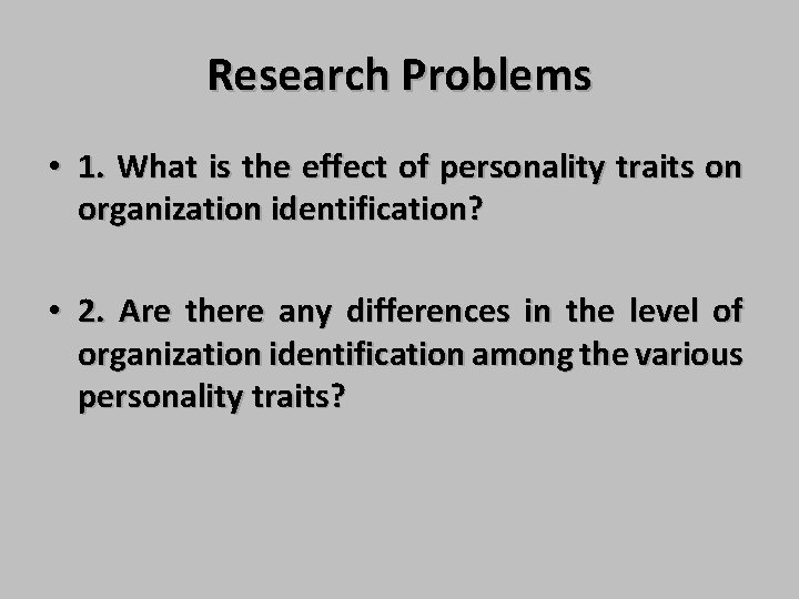 Research Problems • 1. What is the effect of personality traits on organization identification?