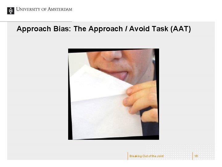 Approach Bias: The Approach / Avoid Task (AAT) Breaking Out of the Joint 16