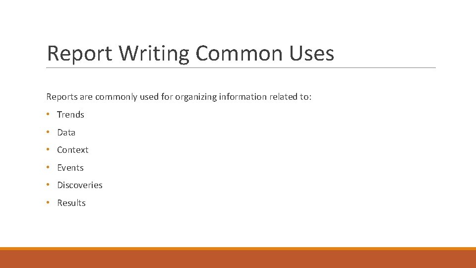 Report Writing Common Uses Reports are commonly used for organizing information related to: •