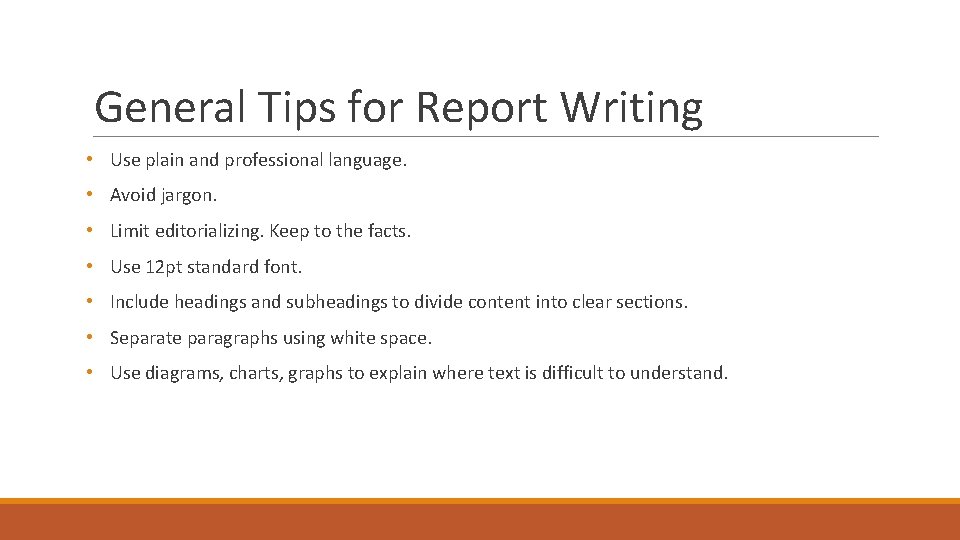 General Tips for Report Writing • Use plain and professional language. • Avoid jargon.