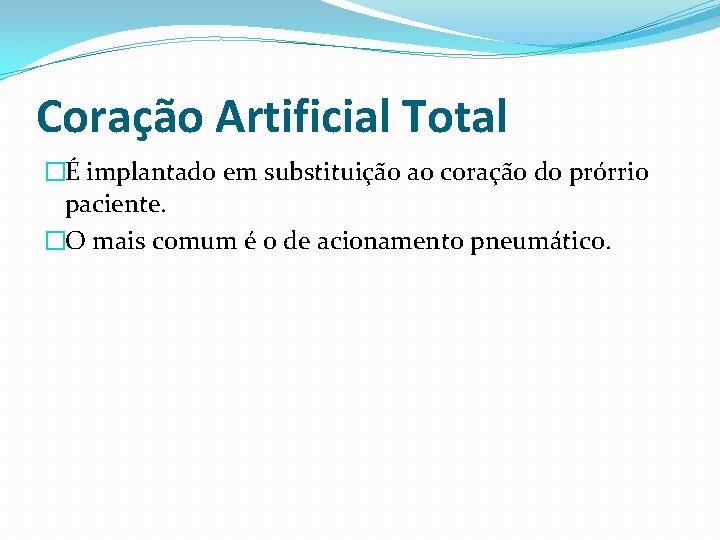 Coração Artificial Total �É implantado em substituição ao coração do prórrio paciente. �O mais