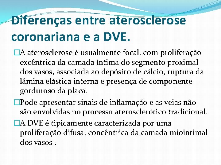 Diferenças entre aterosclerose coronariana e a DVE. �A aterosclerose é usualmente focal, com proliferação