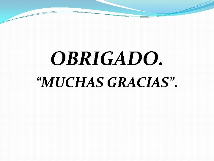 OBRIGADO. “MUCHAS GRACIAS”. 