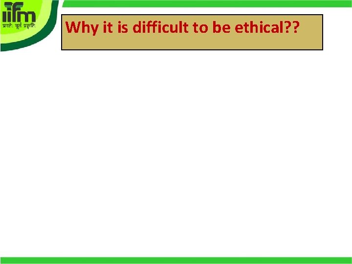 Why it is difficult to be ethical? ? 