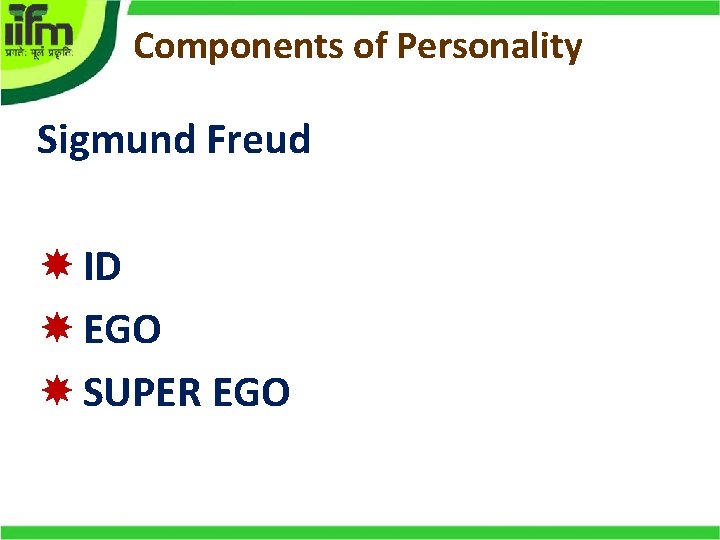 Components of Personality Sigmund Freud ID EGO SUPER EGO 