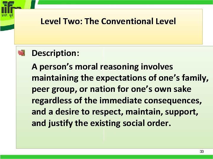 Level Two: The Conventional Level Description: A person’s moral reasoning involves maintaining the expectations