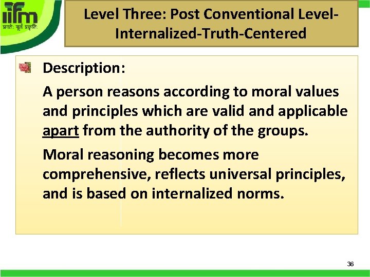 Level Three: Post Conventional Level. Internalized-Truth-Centered Description: A person reasons according to moral values