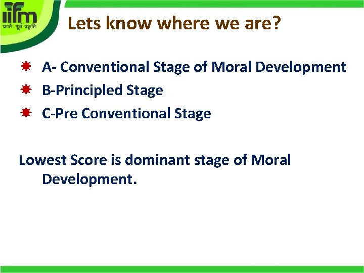 Lets know where we are? A- Conventional Stage of Moral Development B-Principled Stage C-Pre