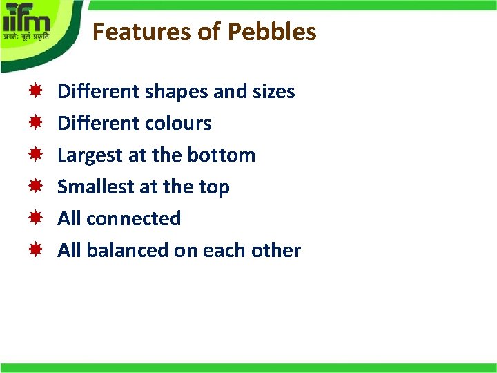Features of Pebbles Different shapes and sizes Different colours Largest at the bottom Smallest