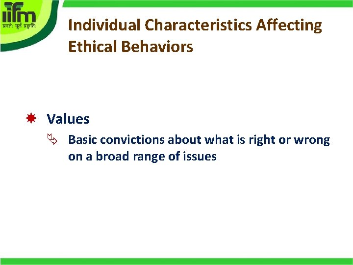 Individual Characteristics Affecting Ethical Behaviors Values Basic convictions about what is right or wrong
