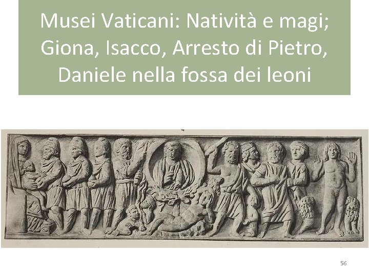Musei Vaticani: Natività e magi; Giona, Isacco, Arresto di Pietro, Daniele nella fossa dei