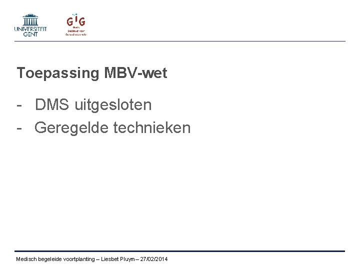 Toepassing MBV-wet - DMS uitgesloten - Geregelde technieken Medisch begeleide voortplanting – Liesbet Pluym–