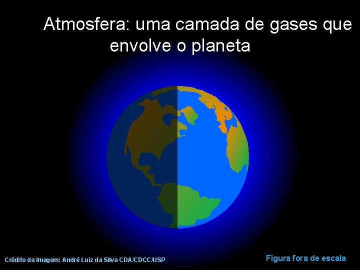 Atmosfera: uma camada de gases que envolve o planeta Crédito da Imagem: André Luiz