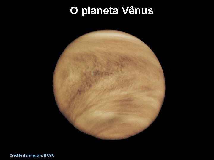 O planeta Vênus Crédito da imagem: NASA 