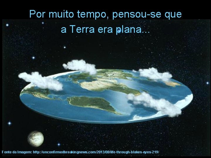 Por muito tempo, pensou-se que a Terra era plana. . . Fonte da Imagem: